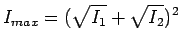 $\displaystyle I_{max}= (\sqrt{I_1} + \sqrt{I_2})^2$