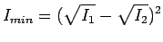 $\displaystyle I_{min}= (\sqrt{I_1} - \sqrt{I_2})^2$
