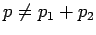 $ p\ne p_1+p_2$