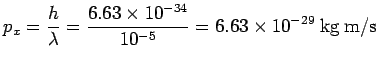 $\displaystyle p_x = \frac{h}{\lambda} = \frac{6.63\times 10^{-34}}{10^{-5}}=6.63\times 10^{-29}\ {\rm kg\ m/s}$