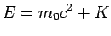 $\displaystyle E = m_0c^2 + K$