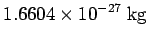 $\displaystyle 1.6604\times 10^{-27}\ {\rm kg}$
