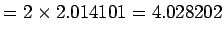 $ = 2\times 2.014101= 4.028202$