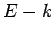 $ E-k$