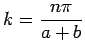 $\displaystyle k = \frac{n\pi}{a+b}$