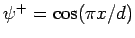 $ \psi^{+}=\cos(\pi x/d)$