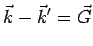 $\displaystyle \vec k-\vec k^\prime = \vec G$