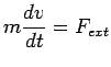 $\displaystyle m\frac{dv}{dt} = F_{ext}$