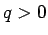 $ q>0$