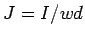 $ J= I/wd$