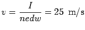 $\displaystyle v = \frac{I}{nedw} = 25 \ \ {\rm m/s}$