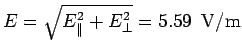 $\displaystyle E = \sqrt{E_{\parallel}^2+ E_{\perp}^2}= 5.59\ \ {\rm V/m}$