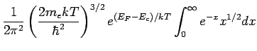 $\displaystyle \frac{1}{2\pi^2}\left(\frac{2m_ekT}{\hbar^2}\right)^{3/2}e^{(E_F-E_c)/kT} \int_0^\infty e^{-x}x^{1/2}dx$