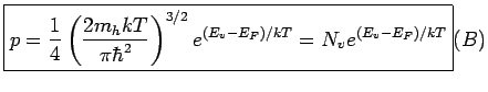 $\displaystyle \boxed{p=\frac{1}{4}\left(\frac{2m_hkT}{\pi\hbar^2}\right)^{3/2} e^{(E_v-E_F)/kT}= N_ve^{(E_v-E_F)/kT}}\eqno (B)$