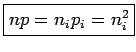 $\displaystyle \boxed{np = n_ip_i= n_i^2}$