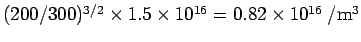 $ (200/300)^{3/2}\times 1.5\times 10^{16} = 0.82\times 10^{16}\ /{\rm m}^3$