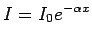 $\displaystyle I = I_0e^{-\alpha x}$