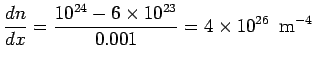 $\displaystyle \frac{dn}{dx} = \frac{10^{24}-6\times 10^{23}}{0.001}= 4\times 10^{26}\ \ {\rm m}^{-4}$
