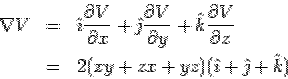 \begin{eqnarray*} \nabla V &=& \hat\imath\frac{\partial V}{\partial x} + \hat\j... ...V} {\partial z}\\ &=& 2(xy+zx+yz)(\hat\imath+\hat\jmath+\hat k) \end{eqnarray*}