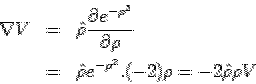 \begin{eqnarray*} \nabla V &=& \hat\rho\frac{\partial e^{-\rho^2}}{\partial\rho}\\ &=& \hat\rho e^{-\rho^2}.(-2)\rho = -2\hat\rho\rho V \end{eqnarray*}