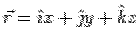 $\vec r = \hat\imath x+ \hat\jmath y+\hat k z$