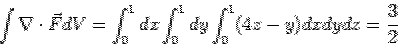 \begin{displaymath}\int\nabla\cdot\vec F dV = \int_0^1 dx\int_0^1 dy\int_0^1 (4z-y)dxdydz= \frac{3}{2}\end{displaymath}