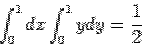 \begin{displaymath}\int_0^1 dx\int_0^1 ydy = \frac{1}{2}\end{displaymath}