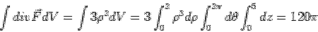 \begin{displaymath}\int div\vec F dV = \int 3\rho^2 dV = 3\int_0^2 \rho^3 d\rho\int_0^{2\pi} d\theta\int_0^5dz = 120\pi\end{displaymath}