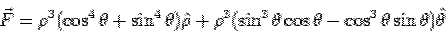 \begin{displaymath}\vec F = \rho^3(\cos^4\theta+\sin^4\theta)\hat\rho +\rho^3(\sin^3\theta\cos\theta-\cos^3\theta\sin\theta)\hat\theta\end{displaymath}