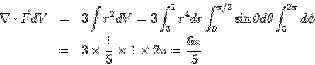 \begin{eqnarray*} \nabla\cdot\vec F dV &=& 3\int r^2 dV = 3\int_0^1 r^4 dr\int_0... ...hi\\ &=& 3\times\frac{1}{5}\times 1\times 2\pi = \frac{6\pi}{5} \end{eqnarray*}