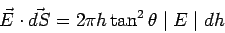 \begin{displaymath}\vec E\cdot \vec{dS} = 2\pi h\tan^2\theta \mid E\mid dh\end{displaymath}