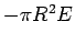 $-\pi R^2 E$