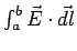 $\int_a^b\vec E\cdot \vec{dl}$