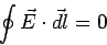 \begin{displaymath}\oint \vec E\cdot\vec{dl} = 0\end{displaymath}