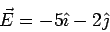 \begin{displaymath}\vec E = -5\hat\imath -2\hat\jmath\end{displaymath}