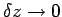 $\delta z\rightarrow 0$