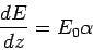 \begin{displaymath}\frac{dE}{dz} = E_0\alpha\end{displaymath}