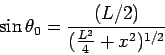 \begin{displaymath}\sin\theta_0 = \frac{(L/2)}{(\frac{L^2}{4}+ x^2)^{1/2}}\end{displaymath}