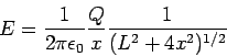 \begin{displaymath}E = \frac{1}{2\pi\epsilon_0}\frac{Q}{x}\frac{1}{(L^2+4x^2)^{1/2}}\end{displaymath}