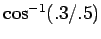 $\cos^{-1}(.3/.5)$
