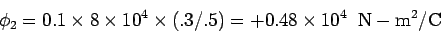 \begin{displaymath}\phi_2= 0.1\times 8\times 10^4\times (.3/.5) = +0.48\times 10^4 \;\;{\rm N-m}^2/
{\rm C}\end{displaymath}