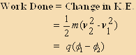 \begin{eqnarray*} {\rm Work\ Done} &=& {\rm Change\ in\ K.E.}\\ &=& \frac{1}{2}m(v_2^2-v_1^2)\\ &=& q(\phi_1 - \phi_2) \end{eqnarray*}