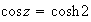 $\cos z = \cosh 2$
