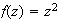 $f(z) = z^{2}$