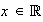 $x \in \QTR{Bbb}{R}$