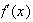$f^{\prime}(x)$