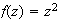 $f(z) = z^{2}$