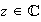$z \in \QTR{Bbb}{C}$