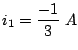 $\displaystyle i_1=\frac{-1}{3}\;A$