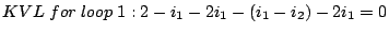 $\displaystyle KVL\;for\;loop\;1: 2-i_1-2i_1-(i_1-i_2)-2i_1=0$